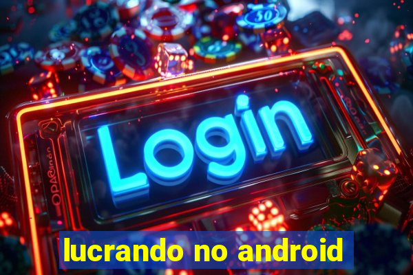 lucrando no android